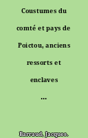 Coustumes du comté et pays de Poictou, anciens ressorts et enclaves diceluy... Par maistre Jacques Barraud...
