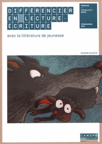Différencier en lecture-écriture avec la littérature de jeunesse : Français, cycle 2 et 3, SEGPA, programmes 2016