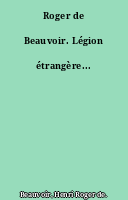 Roger de Beauvoir. Légion étrangère...