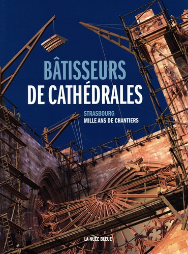 Bâtisseurs de cathédrales : Strasbourg, mille ans de chantiers