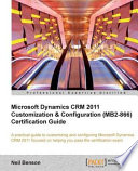 Microsoft Dynamics CRM 2011 customization & configuration (MB2-866) certification guide