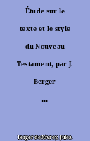 Étude sur le texte et le style du Nouveau Testament, par J. Berger de Xivrey,...