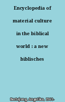 Encyclopedia of material culture in the biblical world : a new biblisches reallexikon