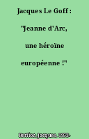 Jacques Le Goff : "Jeanne d'Arc, une héroïne européenne !"