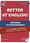 Better at English ! : méthode et entraînement : pour consolider et améliorer son expression à l'écrit et à l'oral : de B2 vers C1
