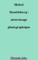 Michel Houellebecq : atterrissage photographique