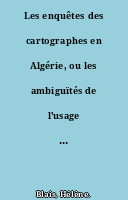 Les enquêtes des cartographes en Algérie, ou les ambiguïtés de l'usage des savoirs vernaculaires en situation coloniale