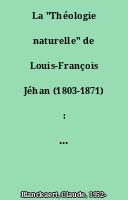 La "Théologie naturelle" de Louis-François Jéhan (1803-1871) : sciences, apologétique, vulgarisation