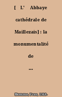 [ˆL' ‰Abbaye cathédrale de Maillezais] : la monumentalité de l'oeuvre gothique