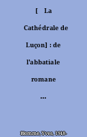 [ˆLa ‰Cathédrale de Luçon] : de l'abbatiale romane à l'oeuvre gothique