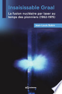Insaisissable Graal : la fusion nucléaire par laser au  temps des pionniers (1962-1975)