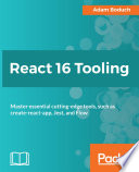 React 16 Tooling : master essential cutting-edge tools, such as create-react-app, Jest, and Flow