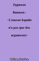 Zygmunt Bauman : ÷L'amour liquide n'a pas que des arguments÷