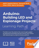 Arduino : building LED and espionage projects : transform your tiny device into a secret agent gadget by designing and building fantastic devices and creative LED-based projects using the Arduino platform : a course in three modules