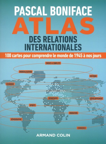Atlas des relations internationales : 100 cartes pour comprendre le monde de 1945 à nos jours