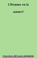L'Homme ou la nature?