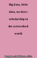 Big data, little data, no data : scholarship in the networked world