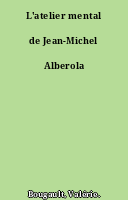 L'atelier mental de Jean-Michel Alberola