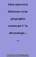 Atlas universel d'histoire et de géographie contenant 1° la chronologie... 2° la généalogie... 3° la géographie,... par M. N. Bouillet...