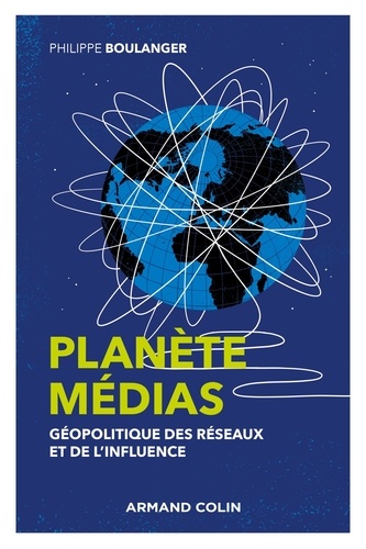 Planète médias : géopolitique des réseaux et de l'influence