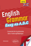 English Grammar : Easy as A.B.C. : l'essentiel de la grammaire dans l'ordre alphabétique : [A2-B1]