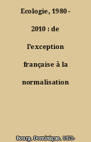Ecologie, 1980 - 2010 : de l'exception française à la normalisation
