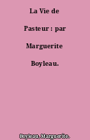 La Vie de Pasteur : par Marguerite Boyleau.