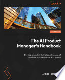˜The œAI Product Manager's Handbook : Develop a product that takes advantage of machine learning to solve AI problems