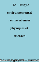 ˜Le œrisque environnemental : entre sciences physiques et sciences humaines