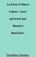 La Peste d'Albert Camus : texte présenté par Maurice Bruézière.