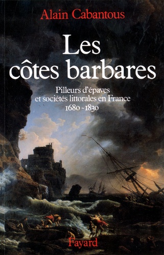 Les côtes barbares : pilleurs d'épaves et sociétés littorales en France, 1680-1830