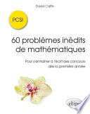 60 problèmes inédits de mathématiques : PCSI : pour s'entraîner à l'écrit des concours dès la première année