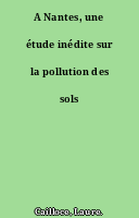 A Nantes, une étude inédite sur la pollution des sols