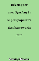 Développer avec Symfony2 : le plus populaire des frameworks PHP