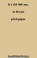Il y 450 000 ans, le Brexit géologique