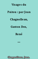 Visages du Poitou : par Jean Chagnolleau, Gaston Dez, René Crozet, Jacques Lavaud.