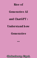 Rise of Generative AI and ChatGPT : Understand how Generative AI and ChatGPT are transforming and reshaping the business world