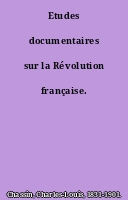 Etudes documentaires sur la Révolution française.