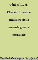 Général L.-M. Chassin. Histoire militaire de la seconde guerre mondiale : 1939-1945...