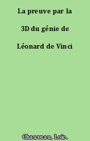 La preuve par la 3D du génie de Léonard de Vinci