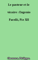 Le pasteur et le vicaire : Eugenio Pacelli, Pie XII