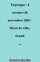 Triptyque : 8 octobre-20 novembre 2005 - Hôtel de ville, Grand Théâtre, cloître Toussaint