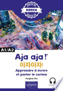 Aja aja ! = Allons-y ! = = Ajaaja! : apprendre à écrire et parler le coréen : alphabet, écriture, vocabulaire, expressions : A1/A2