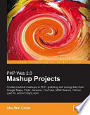 PHP Web 2.0 mashup projects : create practical mashups in PHP, grabbing and mixing data from Google maps, Flickr, Amazon, YouTube, MSN search, Yahoo!, Last.fm and 411Sync.com