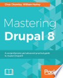 Mastering Drupal 8 : a comprehensive and advanced practical guide to master Drupal 8