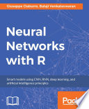 Neural networks with R : smart models using CNN, RNN, deep learning, and artificial intelligence principles
