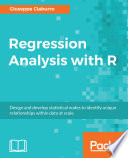 Regression analysis with R : design and develop statistical nodes to identify unique relationships within data at scale