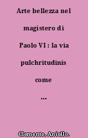 Arte bellezza nel magistero di Paolo VI : la via pulchritudinis come percorso di una "nuova" evangelizzazione
