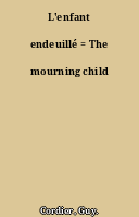 L'enfant endeuillé = The mourning child
