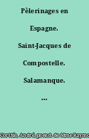 Pèlerinages en Espagne. Saint-Jacques de Compostelle. Salamanque. Tolède. Saragosse. Illustré de planches hors texte.